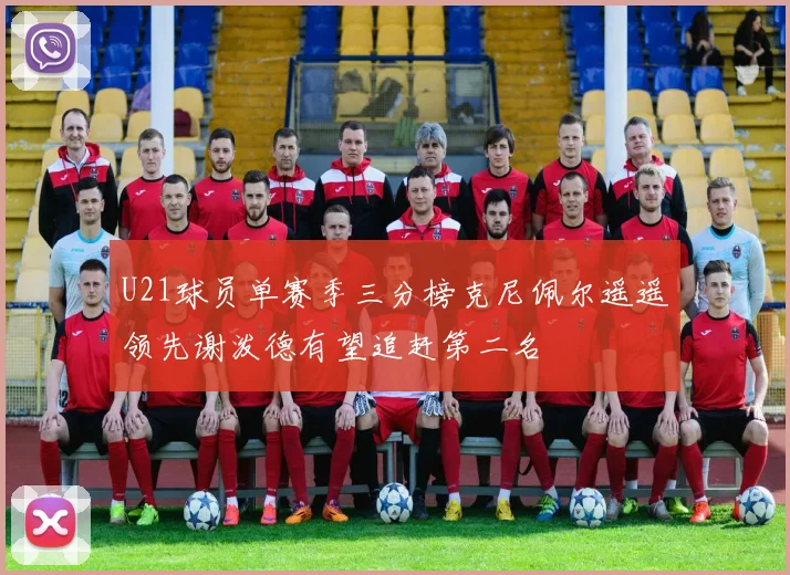 U21球员单赛季三分榜克尼佩尔遥遥领先谢泼德有望追赶第二名