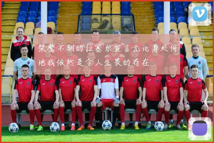 桀骜不驯的拉塞尔宣言无论身处何地我依然是令人生畏的存在