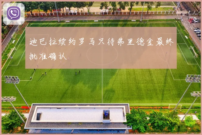 迪巴拉续约罗马只待弗里德金最终批准确认