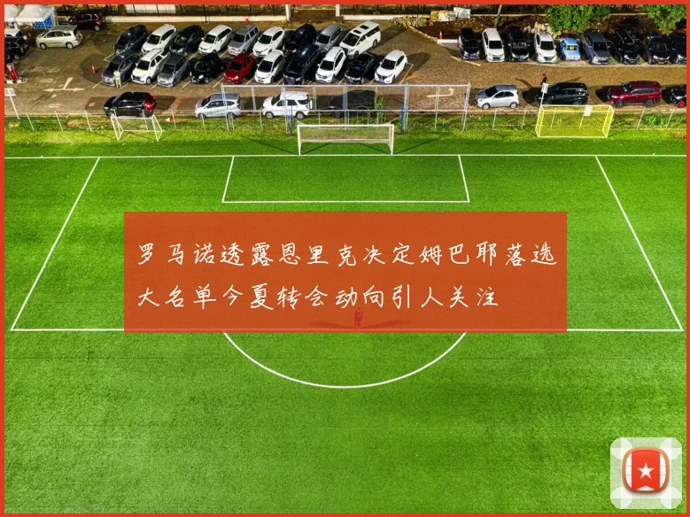 罗马诺透露恩里克决定姆巴耶落选大名单今夏转会动向引人关注