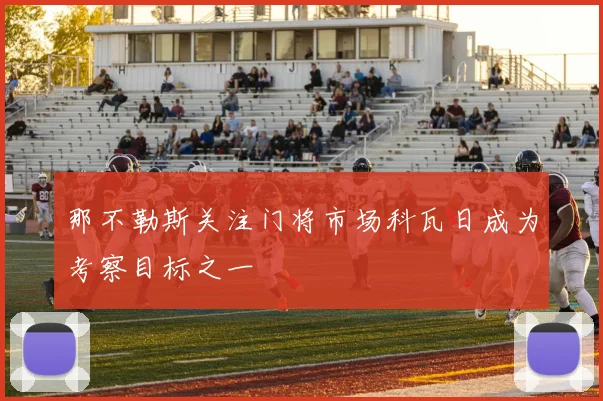 那不勒斯关注门将市场科瓦日成为考察目标之一