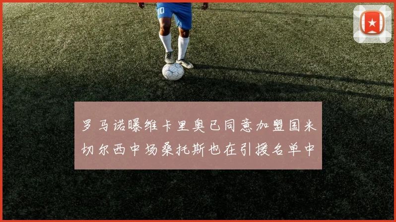 罗马诺曝维卡里奥已同意加盟国米切尔西中场桑托斯也在引援名单中